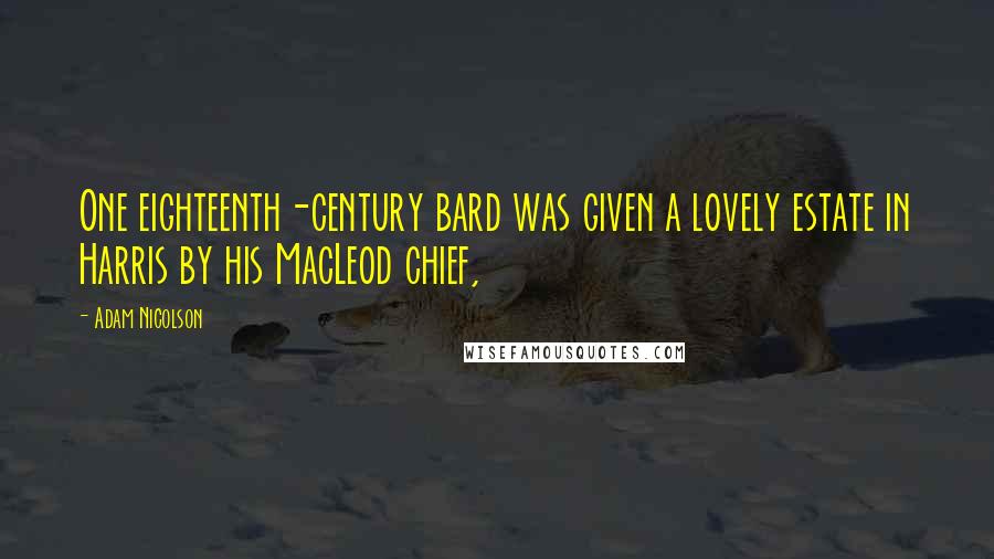 Adam Nicolson Quotes: One eighteenth-century bard was given a lovely estate in Harris by his MacLeod chief,