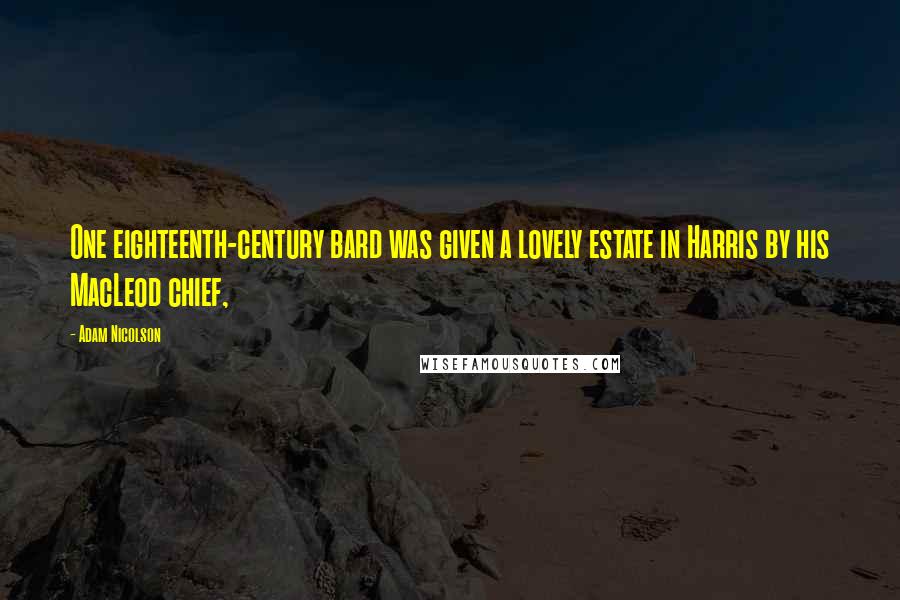 Adam Nicolson Quotes: One eighteenth-century bard was given a lovely estate in Harris by his MacLeod chief,