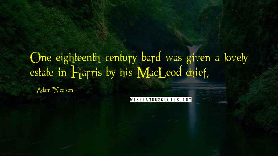 Adam Nicolson Quotes: One eighteenth-century bard was given a lovely estate in Harris by his MacLeod chief,
