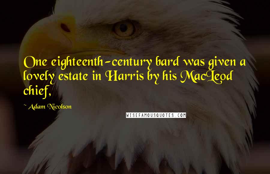 Adam Nicolson Quotes: One eighteenth-century bard was given a lovely estate in Harris by his MacLeod chief,