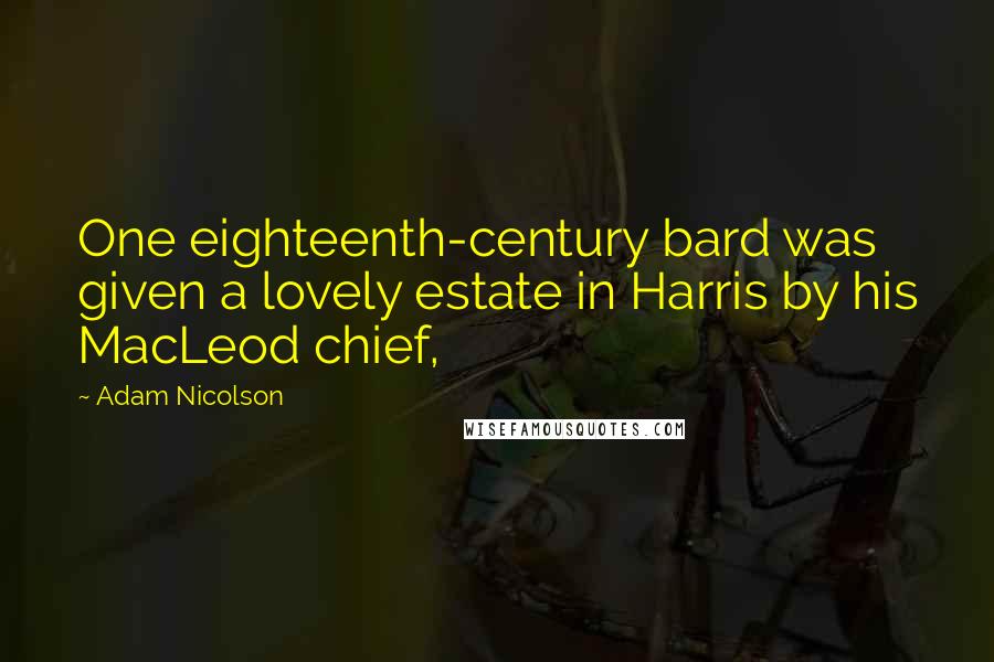 Adam Nicolson Quotes: One eighteenth-century bard was given a lovely estate in Harris by his MacLeod chief,