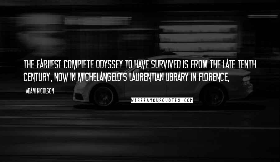 Adam Nicolson Quotes: The earliest complete Odyssey to have survived is from the late tenth century, now in Michelangelo's Laurentian Library in Florence,