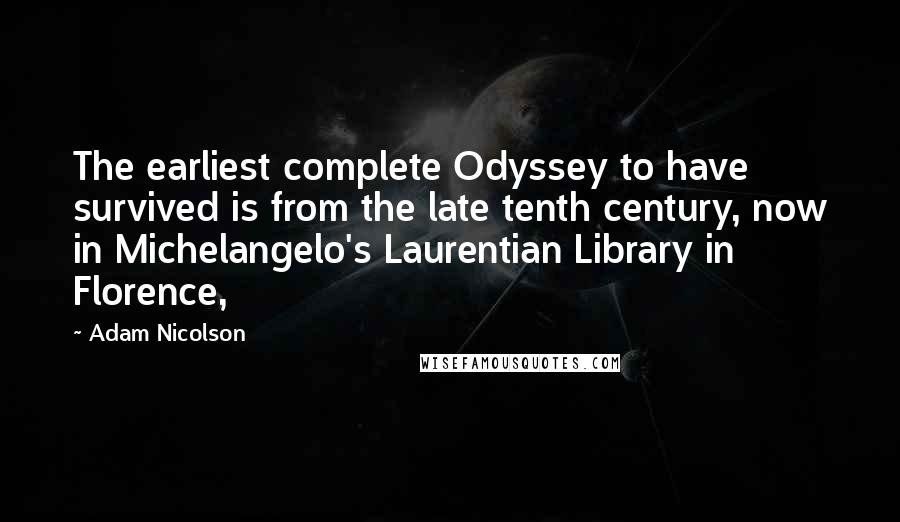 Adam Nicolson Quotes: The earliest complete Odyssey to have survived is from the late tenth century, now in Michelangelo's Laurentian Library in Florence,