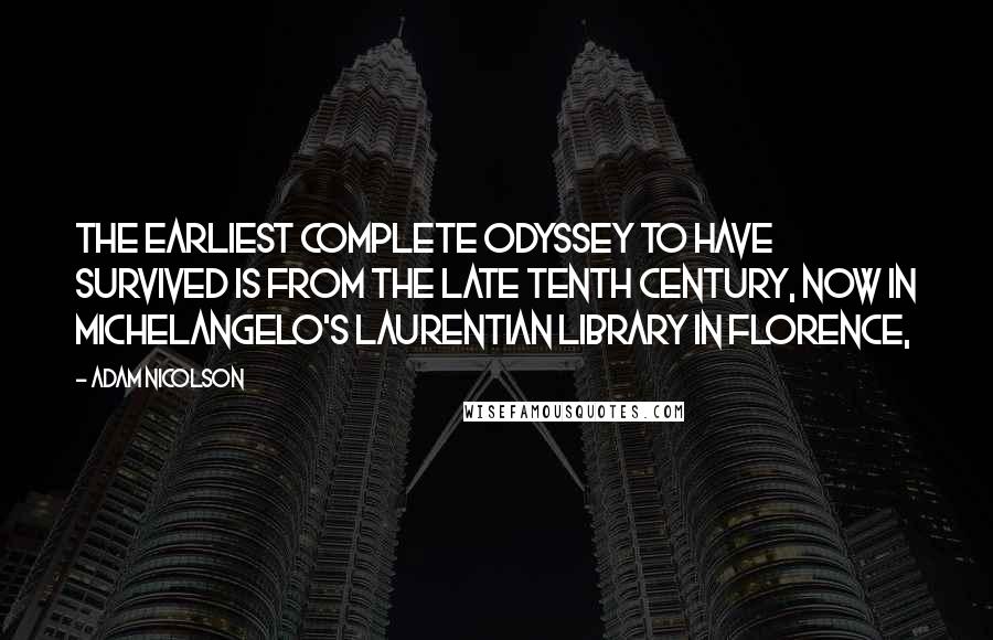 Adam Nicolson Quotes: The earliest complete Odyssey to have survived is from the late tenth century, now in Michelangelo's Laurentian Library in Florence,