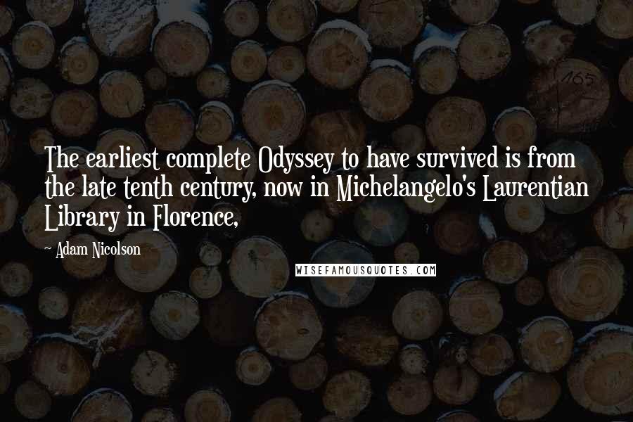 Adam Nicolson Quotes: The earliest complete Odyssey to have survived is from the late tenth century, now in Michelangelo's Laurentian Library in Florence,