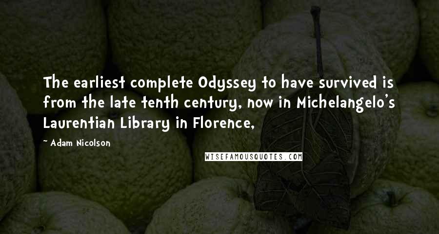 Adam Nicolson Quotes: The earliest complete Odyssey to have survived is from the late tenth century, now in Michelangelo's Laurentian Library in Florence,
