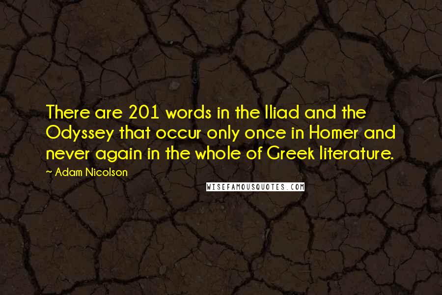 Adam Nicolson Quotes: There are 201 words in the Iliad and the Odyssey that occur only once in Homer and never again in the whole of Greek literature.