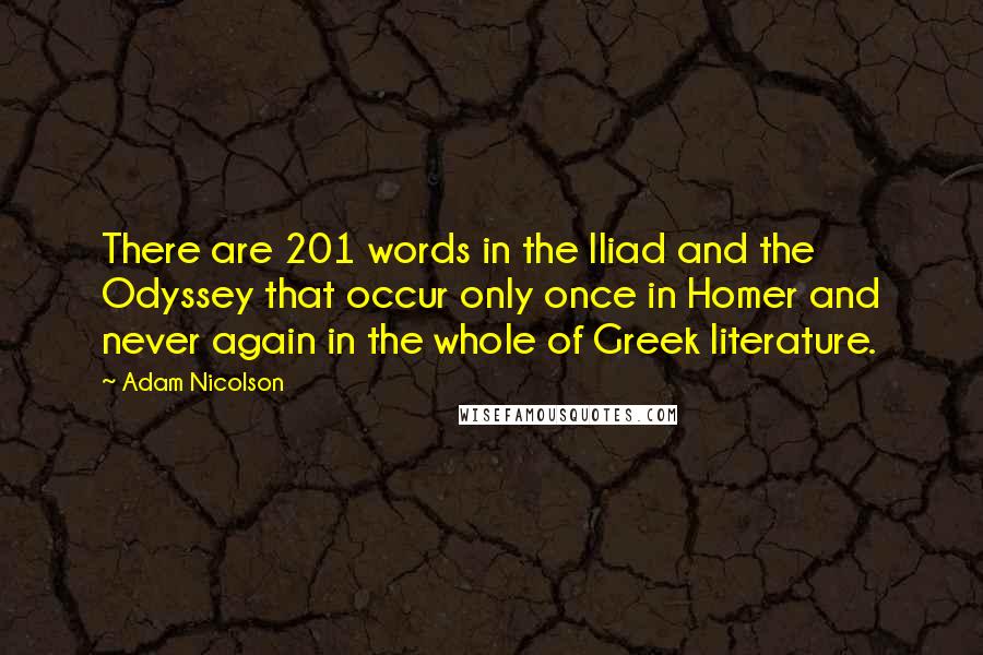 Adam Nicolson Quotes: There are 201 words in the Iliad and the Odyssey that occur only once in Homer and never again in the whole of Greek literature.