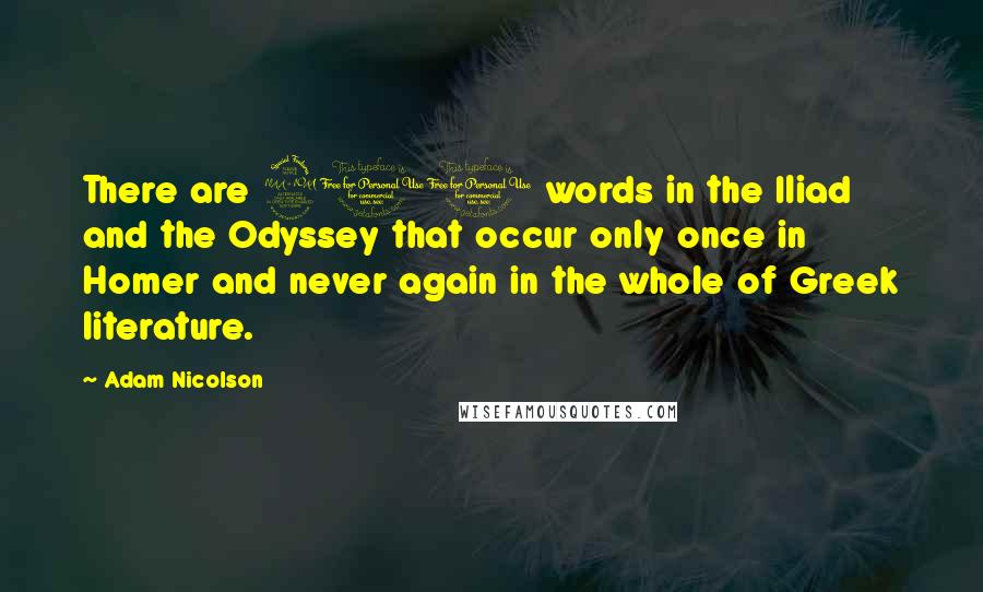 Adam Nicolson Quotes: There are 201 words in the Iliad and the Odyssey that occur only once in Homer and never again in the whole of Greek literature.