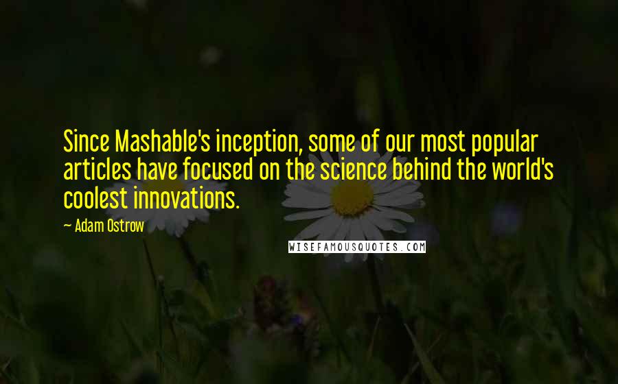 Adam Ostrow Quotes: Since Mashable's inception, some of our most popular articles have focused on the science behind the world's coolest innovations.