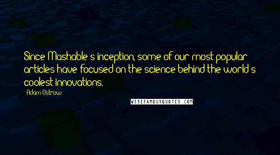 Adam Ostrow Quotes: Since Mashable's inception, some of our most popular articles have focused on the science behind the world's coolest innovations.