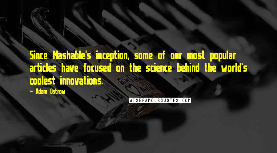 Adam Ostrow Quotes: Since Mashable's inception, some of our most popular articles have focused on the science behind the world's coolest innovations.