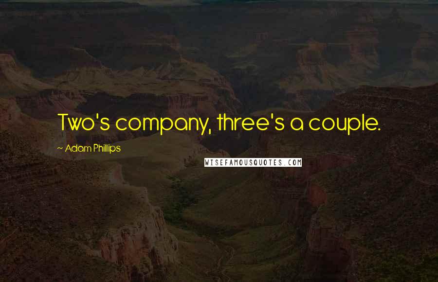 Adam Phillips Quotes: Two's company, three's a couple.