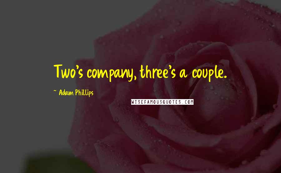 Adam Phillips Quotes: Two's company, three's a couple.