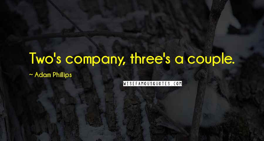 Adam Phillips Quotes: Two's company, three's a couple.