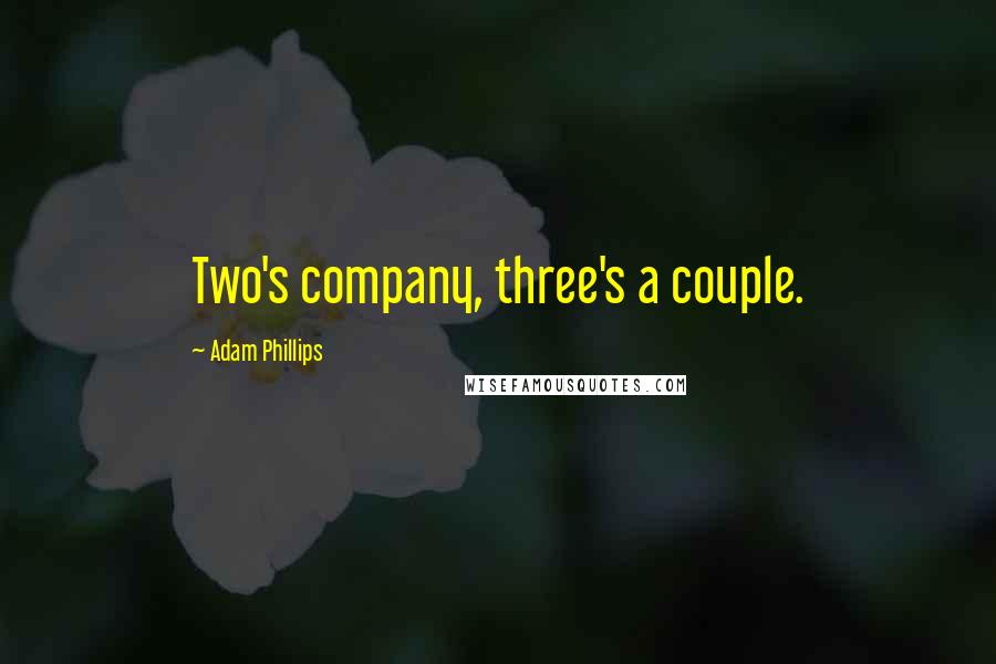 Adam Phillips Quotes: Two's company, three's a couple.