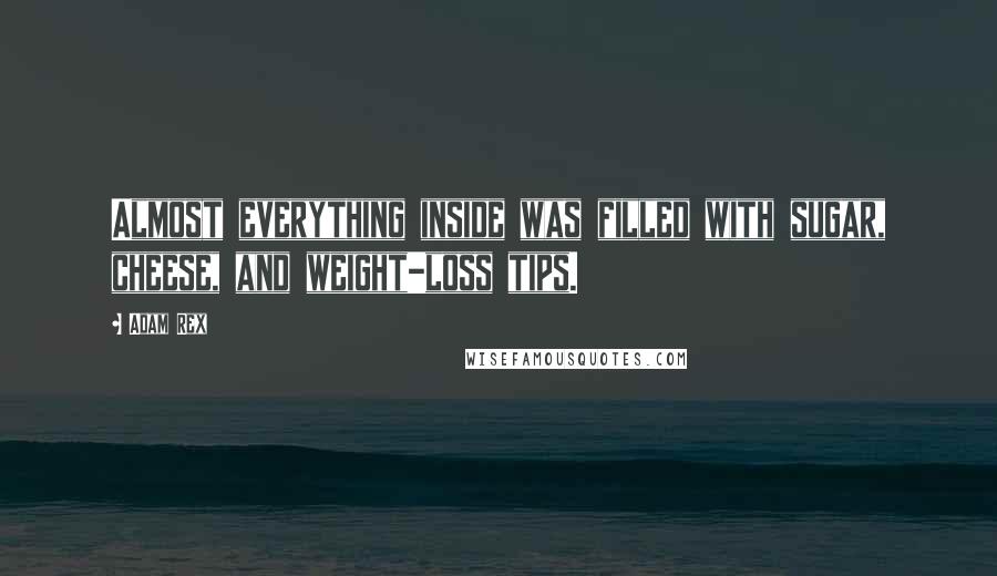 Adam Rex Quotes: Almost everything inside was filled with sugar, cheese, and weight-loss tips.