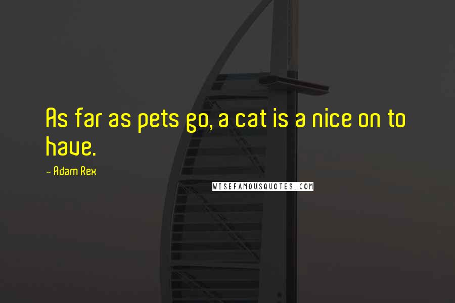 Adam Rex Quotes: As far as pets go, a cat is a nice on to have.