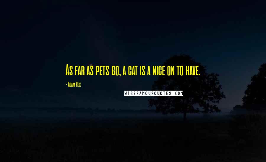 Adam Rex Quotes: As far as pets go, a cat is a nice on to have.