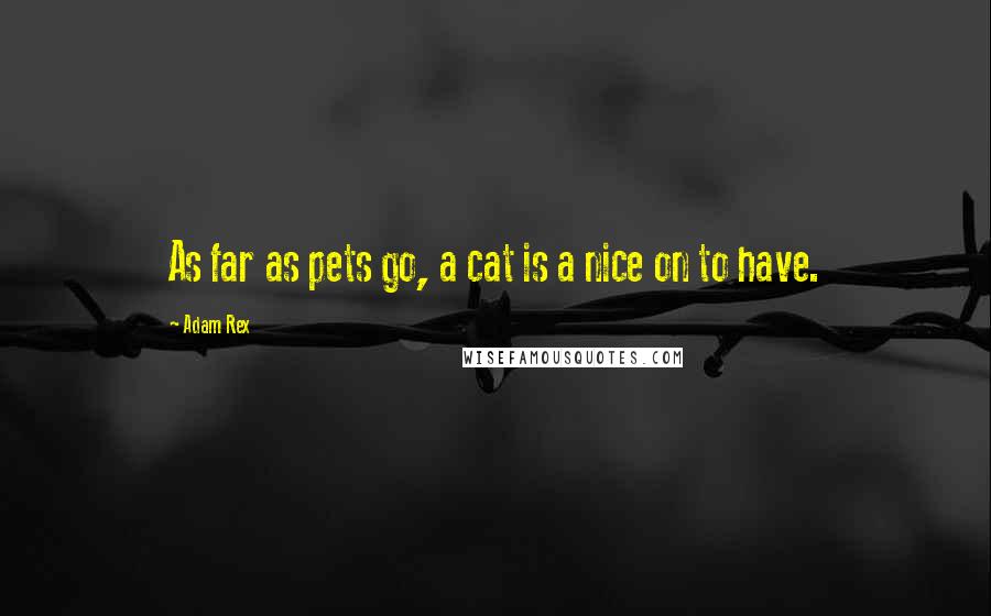 Adam Rex Quotes: As far as pets go, a cat is a nice on to have.