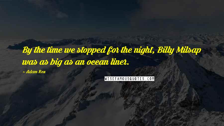 Adam Rex Quotes: By the time we stopped for the night, Billy Milsap was as big as an ocean liner.