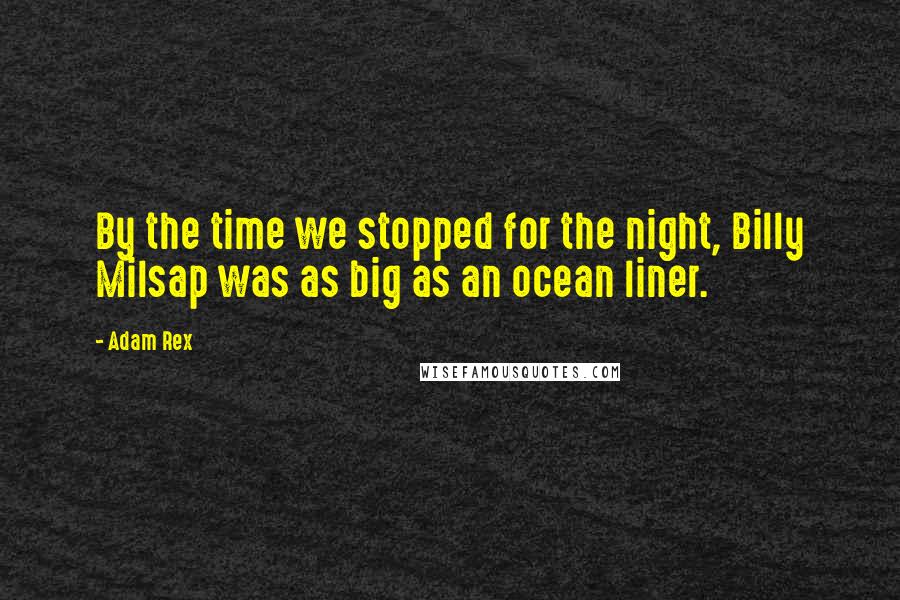 Adam Rex Quotes: By the time we stopped for the night, Billy Milsap was as big as an ocean liner.