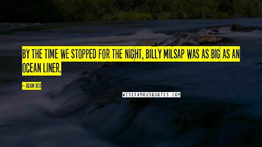 Adam Rex Quotes: By the time we stopped for the night, Billy Milsap was as big as an ocean liner.