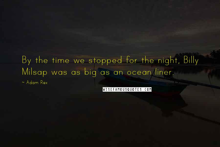 Adam Rex Quotes: By the time we stopped for the night, Billy Milsap was as big as an ocean liner.