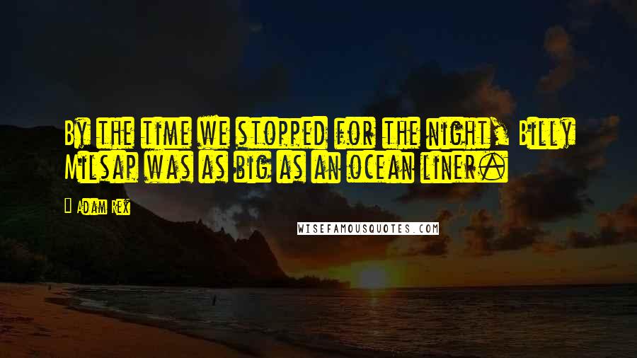 Adam Rex Quotes: By the time we stopped for the night, Billy Milsap was as big as an ocean liner.