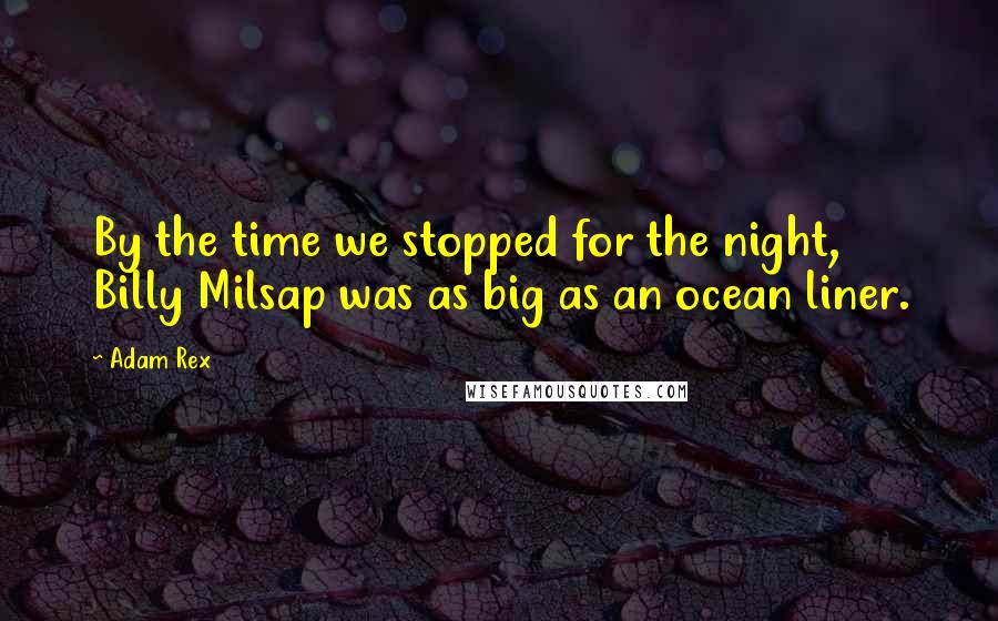 Adam Rex Quotes: By the time we stopped for the night, Billy Milsap was as big as an ocean liner.