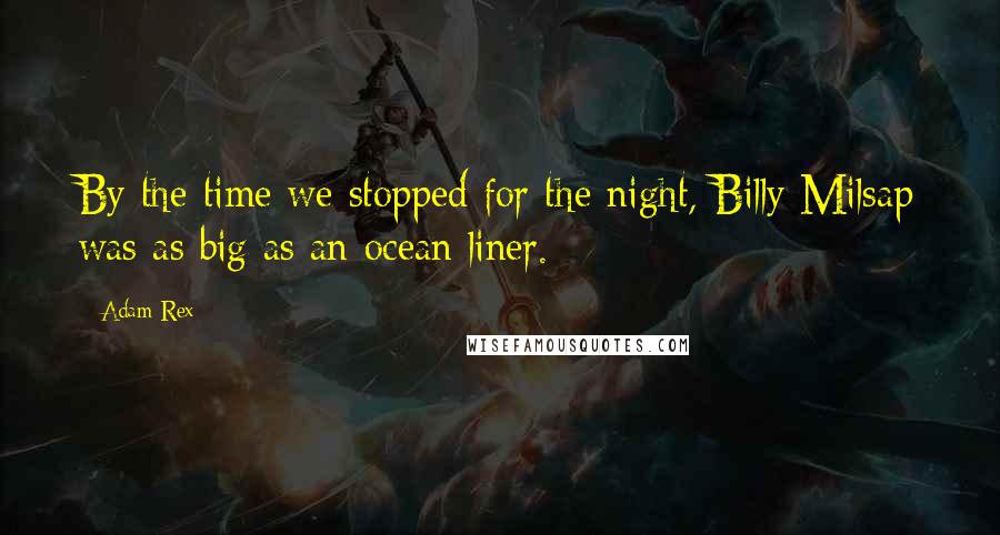 Adam Rex Quotes: By the time we stopped for the night, Billy Milsap was as big as an ocean liner.