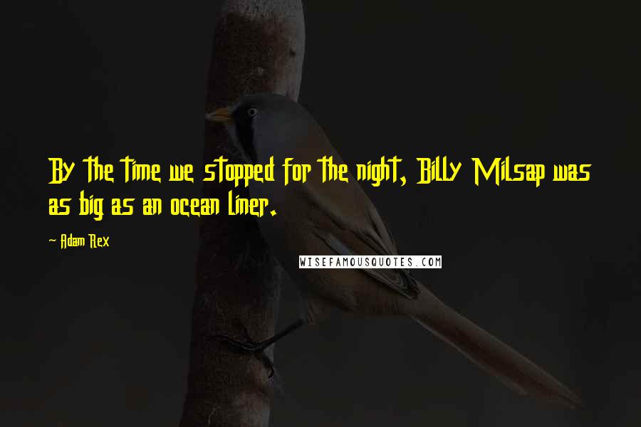 Adam Rex Quotes: By the time we stopped for the night, Billy Milsap was as big as an ocean liner.