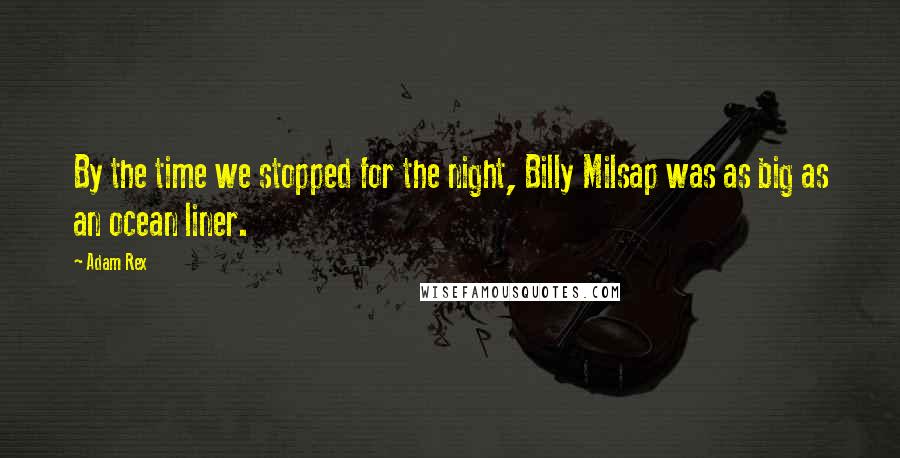 Adam Rex Quotes: By the time we stopped for the night, Billy Milsap was as big as an ocean liner.
