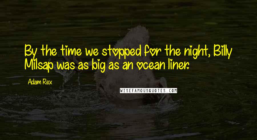 Adam Rex Quotes: By the time we stopped for the night, Billy Milsap was as big as an ocean liner.