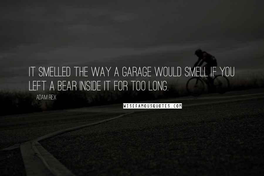 Adam Rex Quotes: It smelled the way a garage would smell if you left a bear inside it for too long.