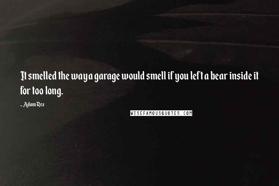 Adam Rex Quotes: It smelled the way a garage would smell if you left a bear inside it for too long.