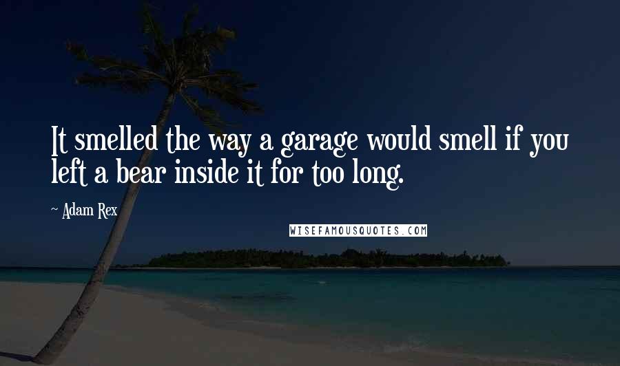 Adam Rex Quotes: It smelled the way a garage would smell if you left a bear inside it for too long.