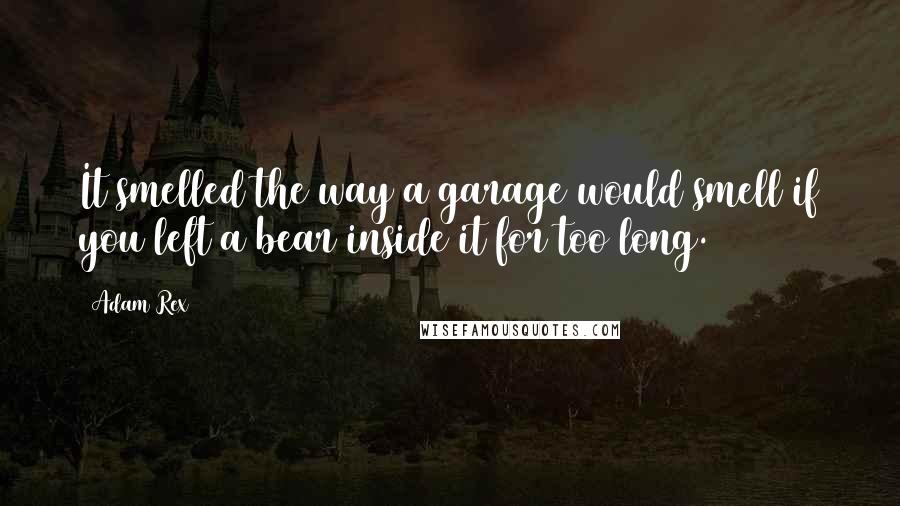 Adam Rex Quotes: It smelled the way a garage would smell if you left a bear inside it for too long.