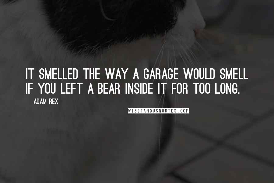 Adam Rex Quotes: It smelled the way a garage would smell if you left a bear inside it for too long.