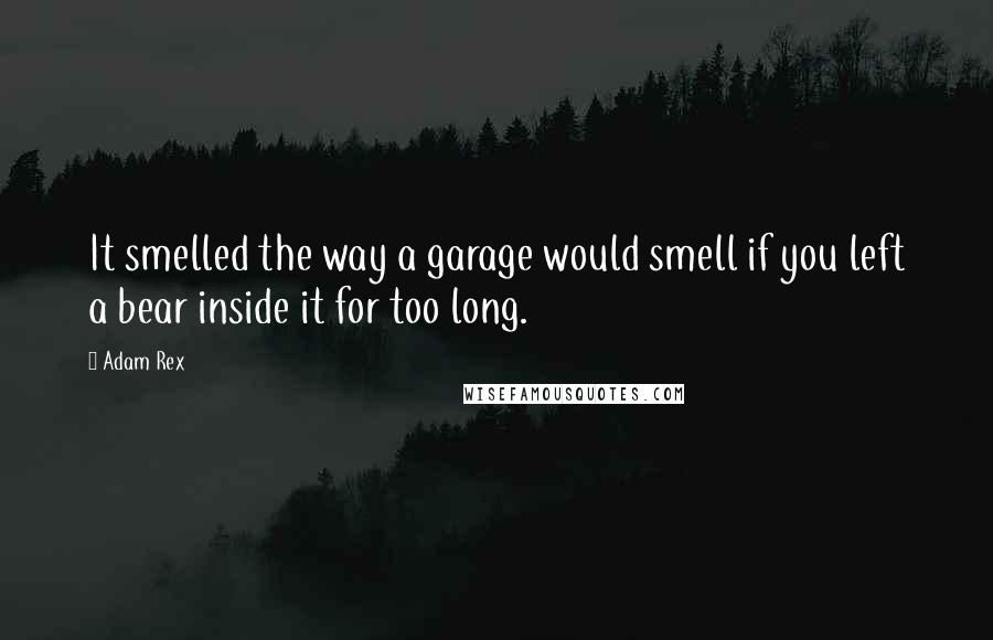Adam Rex Quotes: It smelled the way a garage would smell if you left a bear inside it for too long.