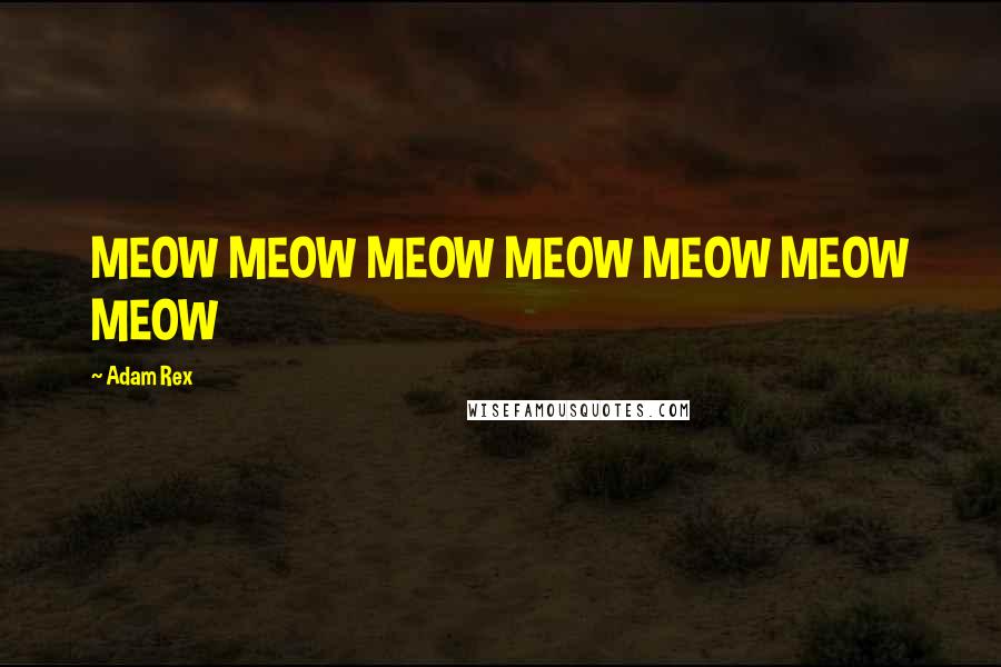 Adam Rex Quotes: MEOW MEOW MEOW MEOW MEOW MEOW MEOW