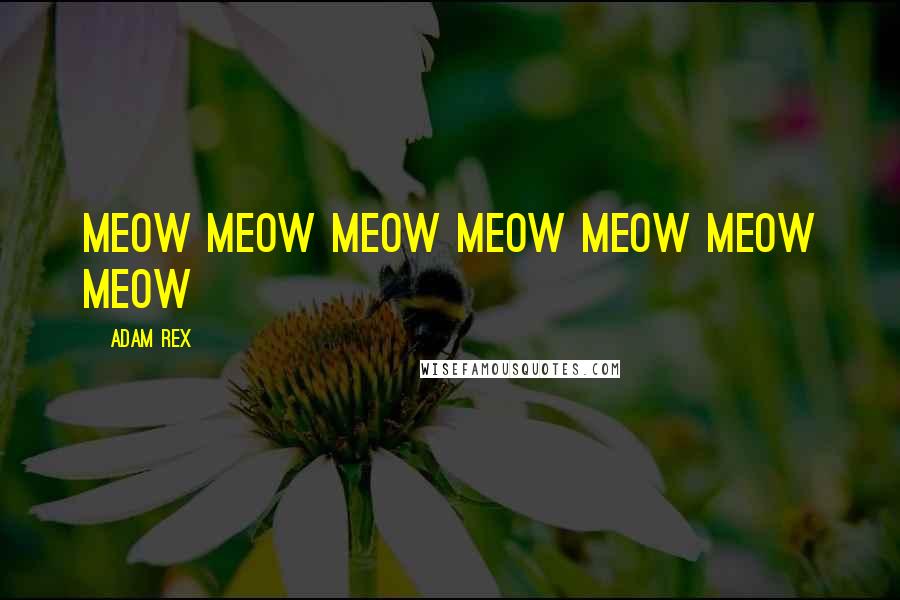 Adam Rex Quotes: MEOW MEOW MEOW MEOW MEOW MEOW MEOW