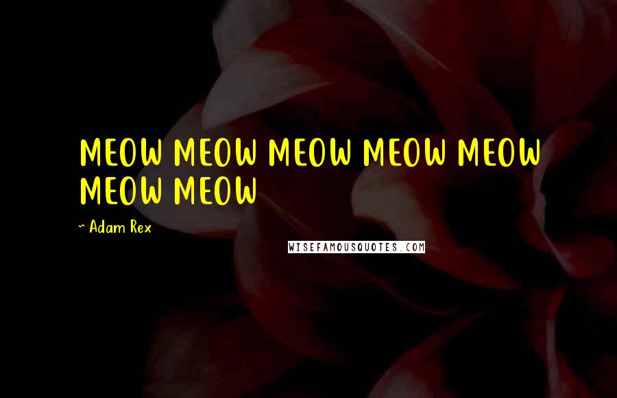 Adam Rex Quotes: MEOW MEOW MEOW MEOW MEOW MEOW MEOW