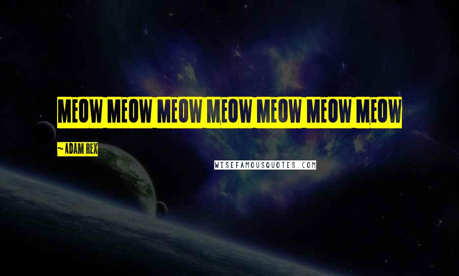 Adam Rex Quotes: MEOW MEOW MEOW MEOW MEOW MEOW MEOW