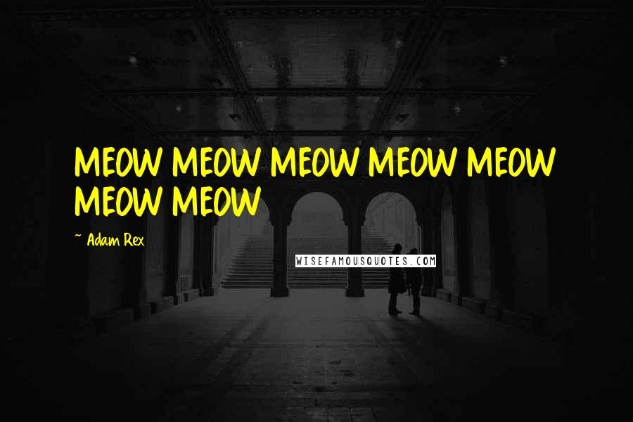 Adam Rex Quotes: MEOW MEOW MEOW MEOW MEOW MEOW MEOW