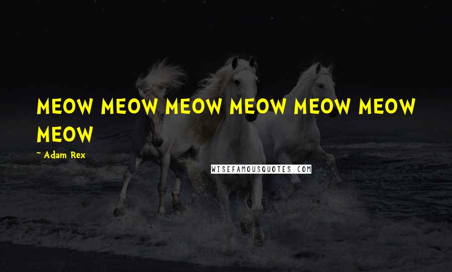 Adam Rex Quotes: MEOW MEOW MEOW MEOW MEOW MEOW MEOW