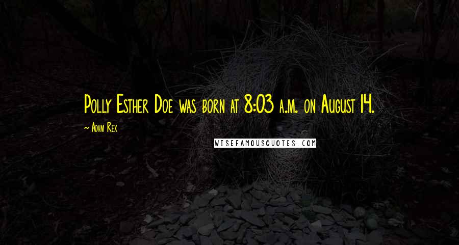 Adam Rex Quotes: Polly Esther Doe was born at 8:03 a.m. on August 14.