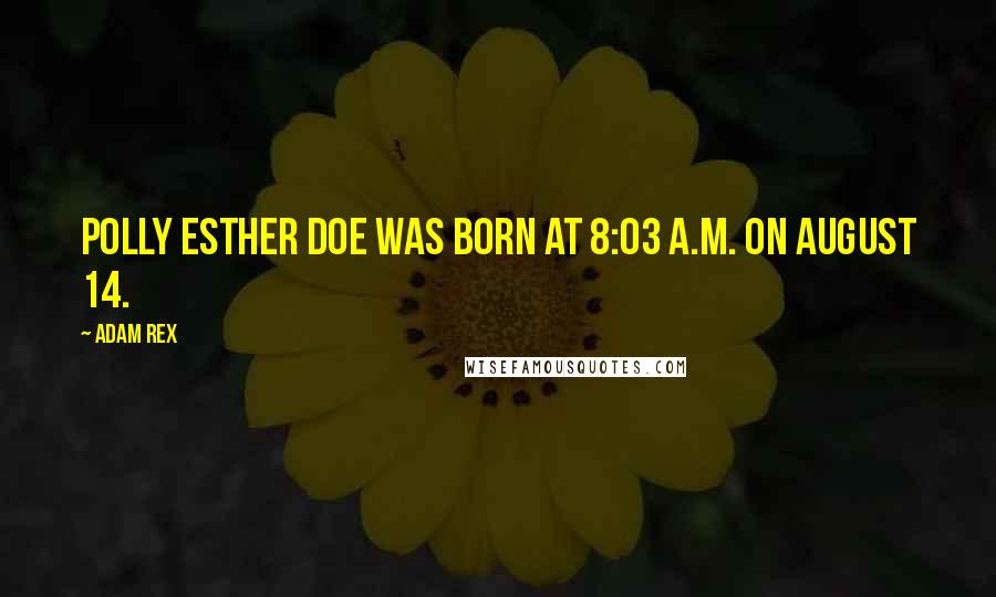 Adam Rex Quotes: Polly Esther Doe was born at 8:03 a.m. on August 14.