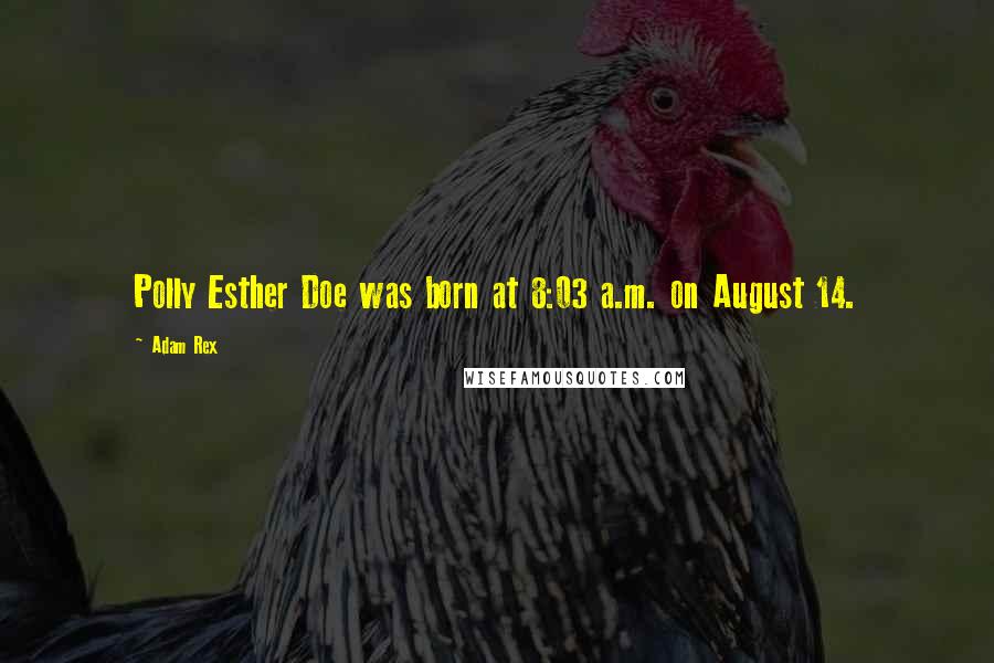 Adam Rex Quotes: Polly Esther Doe was born at 8:03 a.m. on August 14.