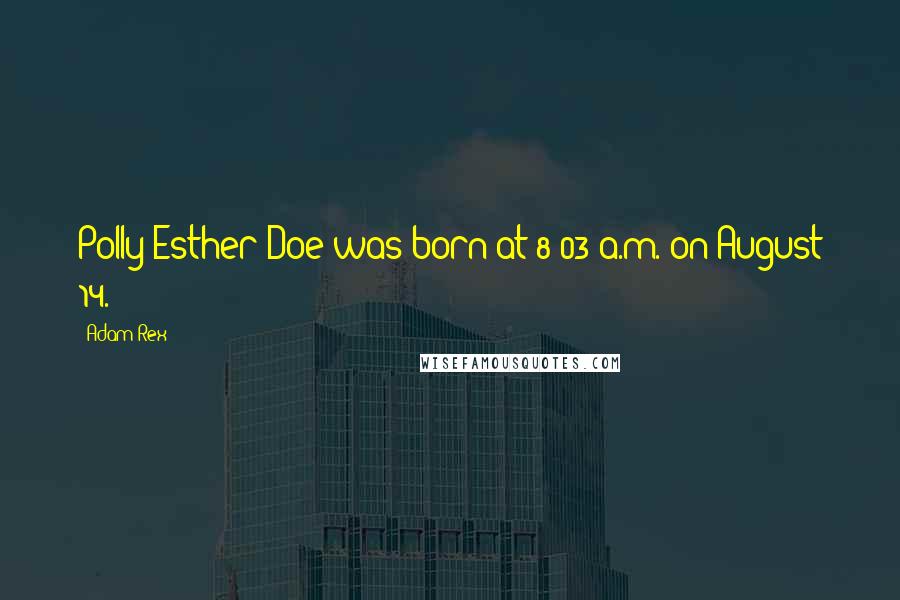 Adam Rex Quotes: Polly Esther Doe was born at 8:03 a.m. on August 14.